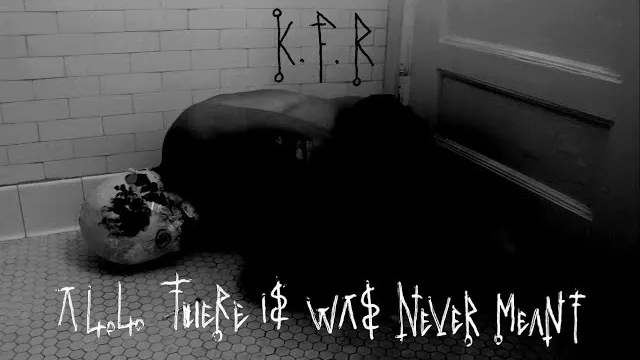 K.F.R - All There is Was Never Meant